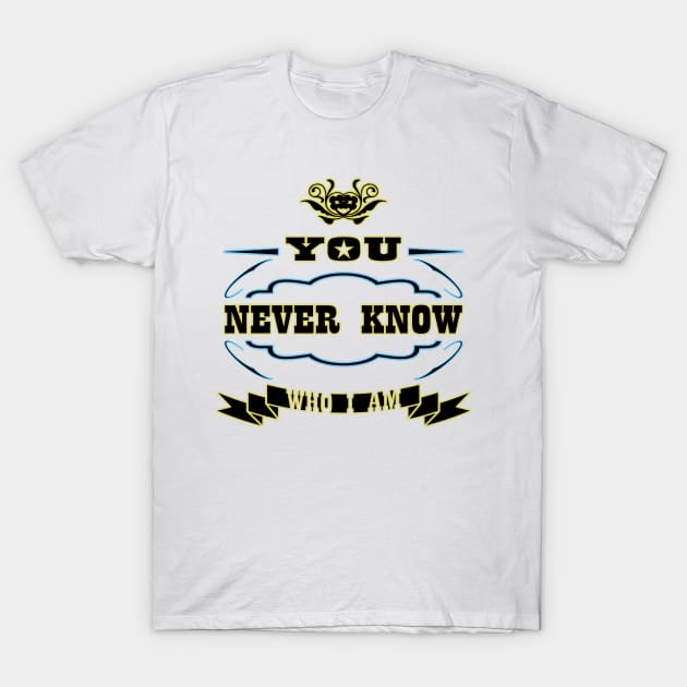 You Never Know Who I Am T-Shirt by SanTees